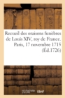 Image for Recueil Des Oraisons Funebres de Louis XIV. Roy de France Et de Navarre : Paris Et En Quelques Autres Villes Du Royaume, 17 Novembre 1715