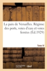 Image for La Paix de Versailles. Tome VI. Regime Des Ports, Voies d&#39;Eau Et Voies Ferrees