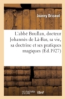 Image for L&#39;Abb? Boullan, Docteur Johann?s de L?-Bas, Sa Vie, Sa Doctrine Et Ses Pratiques Magiques