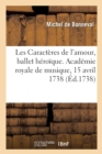 Image for Les Caract?res de l&#39;Amour, Ballet H?ro?que. Acad?mie Royale de Musique, 15 Avril 1738