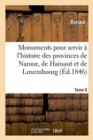 Image for Monuments Pour Servir ? l&#39;Histoire Des Provinces de Namur, de Hainaut Et de Luxembourg : Tome 6. Le Chevalier Au Cygne Et Godefroid de Bouillon, Po?me Historique