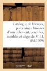 Image for Catalogue d&#39;Objets d&#39;Art Et d&#39;Ameublement, Faiences, Porcelaines, Bronzes d&#39;Ameublement, Pendules : Meubles Et Sieges Anciens de M. D.