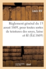 Image for R?glement G?n?ral Du 13 Aoust 1669, Pour Toutes Sortes de Teintures Des Soyes, Laine Et Fil