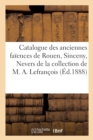 Image for Catalogue Des Anciennes Faiences de Rouen, Sinceny, Nevers, Sceaux : Quelques Faiences Etrangeres de la Collection de M. A. Lefrancois