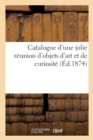 Image for Catalogue d&#39;Une Jolie Reunion d&#39;Objets d&#39;Art Et de Curiosite