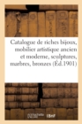 Image for Catalogue de Riches Bijoux, Mobilier Artistique Ancien Et Moderne, Sculptures, Marbres
