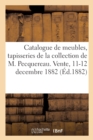 Image for Catalogue de Tr?s Beaux Meubles Anciens, Tapisseries Anciennes de la Collection de M. Pecquereau : Vente, 11-12 Decembre 1882