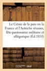 Image for Le Genie de la Paix Ou La France Et l&#39;Autriche Reunies, Fete-Pantomime Militaire Et Allegorique : A l&#39;Occasion Du Mariage de S. M. Imperiale Et Royale, Champs-Elysees, Paris, 2 Avril 1810
