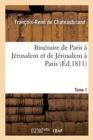 Image for Itineraire de Paris A Jerusalem Et de Jerusalem A Paris : En Allant Par La Grece Et Revenant Par l&#39;Egypte, La Barbarie Et l&#39;Espagne. Tome 1