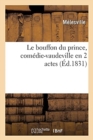 Image for Le Bouffon Du Prince, Comedie-Vaudeville En 2 Actes