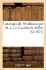 Image for Catalogue de 50 Tableaux Par M. L. Le Goa?sbe de Bell?e