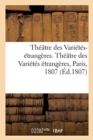 Image for Theatre Des Varietes-Etrangeres Ou Choix Des Meilleures Pieces Des Theatres Allemand, Italien : Et Anglais. Theatre Des Varietes Etrangeres, Paris, 1807