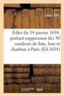 Image for Edict Du 14 Janvier 1634, Portant Suppression Des Trente Vendeurs de Foin, Bois Et Charbon A Paris : Et Imposition de Douze Deniers Sur La Busche, Outre Les Anciens