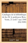 Image for Catalogue de Livres Et de Manuscrits de la Biblioth?que de Feu M. Le Professeur Bern : Vente, Maison Silvestre, 21 Avril-7 Mai 1840
