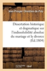 Image for Dissertation historique et dogmatique sur l&#39;indissolubilit? absolue du mariage et le divorce