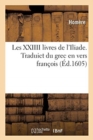 Image for Les XXIIII Livres de l&#39;Iliade. Traduict Du Grec En Vers Fran?ois : Avec Les Trois Premiers Livres de l&#39;Odyss?e
