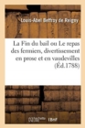 Image for La Fin Du Bail Ou Le Repas Des Fermiers, Divertissement En Prose Et En Vaudevilles