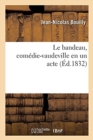 Image for Le Bandeau, Com?die-Vaudeville En Un Acte