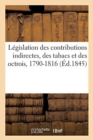 Image for Legislation Des Contributions Indirectes, Des Tabacs Et Des Octrois, 1790-1816 : Precedee d&#39;Une Table Chronologique Et Suivie d&#39;Une Tables Sommaire Des Matieres