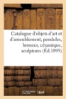 Image for Catalogue Des Objets d&#39;Art Et d&#39;Ameublement Anciens Et de Style, Pendules, Bronzes, C?ramique