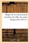 Image for Regles de la Communaute Seculiere Des Filles de Sainte Margueritte : Tirees de Notre Dame Des Vertus Et Etablies A Paris, Au Fauxbourg de Saint Antoine