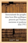 Image for Souverainete Des Peuples Dans Leurs Fetes Publiques Prouvee Par l&#39;Histoire Ancienne Et Moderne : Traduit Du Latin
