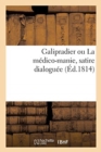 Image for Galipradier Ou La Medico-Manie, Satire Dialoguee : Suivie de Quelques Observations Sur La Decadence de la Pharmacie