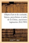 Image for Objets d&#39;Art Et de Curiosite, Bijoux, Objets Varies, Porcelaines Et Jades de la Chine : Anciennes Tapisseries