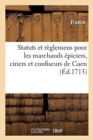 Image for Statuts Et Reglemens Pour Les Marchands Epiciers, Ciriers Et Confiseurs de la Ville, Fauxbourgs : Et Banlieue de Caen