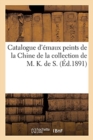 Image for Catalogue d&#39;?maux Peints de la Chine de la Collection de M. K. de S.