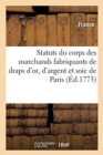 Image for Statuts Du Corps Des Marchands Fabriquants de Draps d&#39;Or, d&#39;Argent Et Soie, d&#39;?tablissement Royal