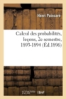 Image for Calcul Des Probabilit?s, Le?ons, 2e Semestre, 1893-1894