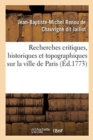 Image for Recherches Critiques, Historiques Et Topographiques Sur La Ville de Paris : Depuis Ses Commencements Connus Jusqu&#39;? Pr?sent
