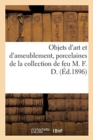 Image for Objets d&#39;Art Et d&#39;Ameublement, Porcelaines de la Chine Et Du Japon, Fa?ences Fran?aises : de la Collection de Feu M. F. D.