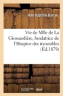 Image for Vie de Mlle de la Girouardi?re, Fondatrice de l&#39;Hospice Des Incurables : Et de l&#39;Institut Des Filles Du Sacr?-Coeur de Marie de Baug?