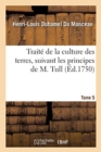 Image for Trait? de la Culture Des Terres, Suivant Les Principes de M. Tull. Tome 5