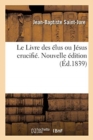 Image for Le Livre Des ?lus Ou J?sus Crucifi?. Nouvelle ?dition