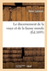 Image for Le Discernement de la Vraye Et de la Fausse Morale, O? l&#39;On Fait Voir Le Faux Des Offices de Cic?ron