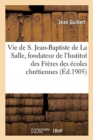 Image for Vie de S. Jean-Baptiste de la Salle, Fondateur de l&#39;Institut Des Fr?res Des ?coles Chr?tiennes