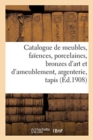 Image for Catalogue de Meubles Anciens Et Modernes, Fa?ences, Porcelaines, Bronzes d&#39;Art : Et d&#39;Ameublement, Argenterie, Tapis