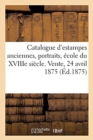 Image for Catalogue d&#39;Estampes Anciennes, Portraits, ?cole Du Xviiie Si?cle. Vente, 24 Avril 1875