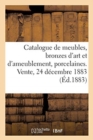 Image for Catalogue de Meubles Anciens Et Modernes, Bronzes d&#39;Art Et d&#39;Ameublement, Porcelaines : Tapisseries, ?toffes. Vente, 24 D?cembre 1883