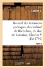 Image for Recueil Des Testamens Politiques Du Cardinal de Richelieu, Du Duc de Lorraine, Charles V : de M. Colbert Et de M. Louvois. Tome 3