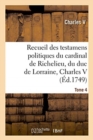 Image for Recueil Des Testamens Politiques Du Cardinal de Richelieu, Du Duc de Lorraine, Charles V : de M. Colbert Et de M. Louvois. Tome 4