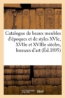 Image for Catalogue de Beaux Meubles d&#39;Epoques Et de Styles Xvie, Xviie Et Xviiie Siecles : Bronzes d&#39;Art Et d&#39;Ameublement