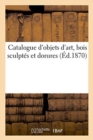 Image for Catalogue d&#39;Objets d&#39;Art, Bois Sculpt?s Et Dorures