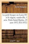 Image for Le Petit Souper Ou Louis XV Et Le R?gent, Vaudeville En 1 Acte : Porte-Saint-Martin, Paris, 24 Juin 1832