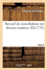 Image for Recueil de Consultations Sur Diverses Mati?res. Tome 2