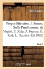 Image for Propos Litt?raires. S?rie 1. J. Simon, Sully-Prudhomme, de Vog??, E. Zola, A. France, ?. Rod