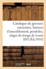 Image for Catalogue de Gravures Anciennes, Bronzes d&#39;Ameublement, Pendules, Si?ges Du Temps de Louis XVI